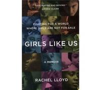 Girls Like Us: Fighting For A World Where Girls Are Not For Sale: A Memoir (Paperback) Rachel Lloyd, (Auteur)