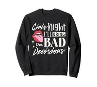 Girls Night I'll Bring The Bad Decision Sweatshirt