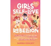 Girls Self-Love Rebellion: A fun, fearless guide for teens with 7 practical tools to build confidence, silence self-doubt, overcome peer pressure, and proudly embrace who you are