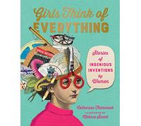 Girls Think of Everything: Stories of Ingenious Inventions by Women