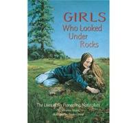 Girls Who Looked Under Rocks: The Lives of Six Pioneering Naturalists