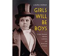 Girls Will Be Boys: Cross-dressed Women, Lesbians, and American Cinema 1908-1934