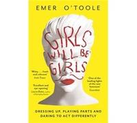 Girls Will Be Girls: Dressing Up, Playing Parts And Daring To Act Differently (Paperback) Emer O,toole, (Auteur)