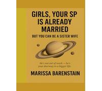 Girls, Your SP Is Already Married: - But You Can Be a Sister Wife