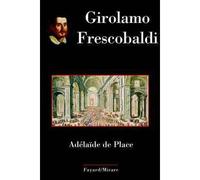 Girolamo Frescobaldi - Adelaïde De Place - Fayard - broché - Biographie