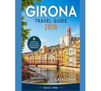 GIRONA TRAVEL GUIDE 2026: “Your Complete Guide to Catalonia: Itineraries, Hidden Gems, Local Food, Costa Brava Beaches & Smart Travel Tips”