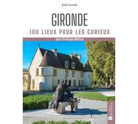 Gironde. 100 lieux pour les curieux