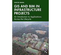 GIS and BIM in Infrastructure Projects An Introduction to Applications Across the Lifecycle - Vijay Kr. Bansal - Routledge - ebook (ePub) - Livre