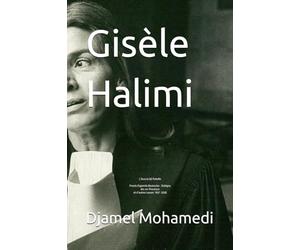 Gisèle Halimi: L’Avocat (e) Rebelle-Procés Dajamila Boubacha - Bobigny Aix-en-Provence et d’autres causes 1927 -2020
