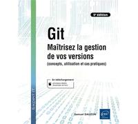 Git - Maîtrisez la gestion de vos versions (concepts, utilisation et cas pratiques) (5e édition)