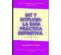 Git y GitHub: La guía definitiva.: La práctica es esencial.