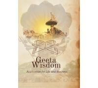 Gita Wisdom: Application for life and Business: “Ancient Divine Insight for Modern Success, Powerful Living, and Conscious Leadership”