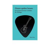 Gitarre Spielen Lernen: Ein Praxisorientierter Leitfaden Für Anfänger.