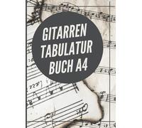 Gitarren Tabulatur Buch A4: Leeres Gitarren Tabulatur Notenbuch Mit 110 Seiten Zum Ausfüllen Für Musikunterricht. Gitarre Tabs Heft Zum Lernen Für Schüler Und Als Notenheft Lehrer A4