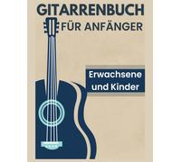 Gitarrenbuch Fuer Anfaenger, Erwachsene Und Kinder: Mehr Als 15 Methoden, Die Ihnen Erklaeren, Wie Man Einfach Gitarre Spielt.