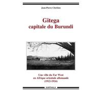 Gitega Capitale Du Burundi - Une Ville Du Far West En Afrique Orientale Allemande (1912-1916)