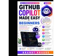 GitHub Copilot Made Easy for Beginners: A Practical Step-by-Step Guide to Writing Better Code, Building Real Projects, and Boosting Productivity with AI Pair Programming
