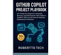 GITHUB COPILOT PROJECT PLAYBOOK: 50+ HANDS-ON PROJECTS TO AUTOMATE, REFACTOR, AND BUILD SMARTER WITH COPILOT X, CHATGPT, MCP, AND VS CODE AI-POWERED DEVELOPMENT WORKFLOWS