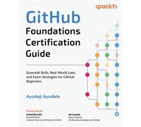 GitHub Foundations Certification Guide Essential Skills, Real-World Labs, and Exam Strategies for GitHub Beginners - Ayodeji Ayodele - Packt Publishing - ebook (ePub) - Livre