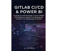 GitLab CI/CD & Power BI: Le guide du Chef de Projet IT, Scrum Master et DevOps pour passer d'un pilotage par intuition à un pilotage par la donnée