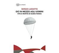 Giù in mezzo agli uomini. Vita e morte di Guido Rossa