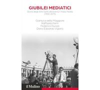 Giubilei mediatici. Storia degli Anni Santi attraverso i mass media (1900-2015)