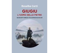 Giugiu l'uomo delle pietre: Quarant'anni di vita in Madagascar