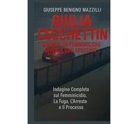 GIULIA CECCHETTIN - QUANDO UN FEMMINICIDIO DIVENTA UNO SPECCHIO: Indagine Completa sul Femminicidio, La Fuga, L’Arresto e Il Processo