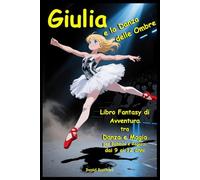 Giulia e la Danza delle Ombre: Libro Fantasy di Avventura e Magia dove la Danza si studia all’interno di uno Specchio Magico per Bambini e Ragazzi dai 9 ai 12 anni