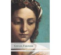 Giulia Farnese. Storia di una vita