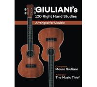 Giuliani's 120 Right Hand Studies: Arranged for Ukulele