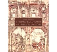 Giuliano Da Sangallo And The Ruins Of Rome