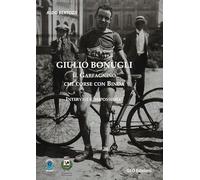 Giulio Bonugli. Il Garfagnino che corse con Binda. Intervista «impossibile». Ediz. illustrata