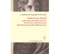 Giulio Cesare Vanini nella cultura filosofica francese del Seicento e del Settecento. Dal «Libertinisme érudit» all’Illuminismo
