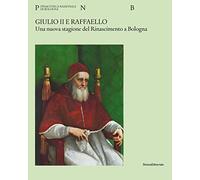 Giulio II e Raffaello. Una nuova stagione del Rinascimento a Bologna. Ediz. a colori
