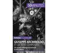 Giuseppe Arcimboldo Et Les Têtes Composées - Un Savant Mélange De Fantaisie Et D'érudition