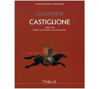 Giuseppe Castiglione: 1688-1766 Peintre et architecte à la cour de Chine