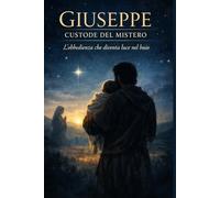 GIUSEPPE CUSTODE DEL MISTERO: L'obbedienza che diventa luce nel buio