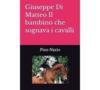 Giuseppe Di Matteo Il bambino che sognava i cavalli: 779 giorni ostaggio dei corleonesi