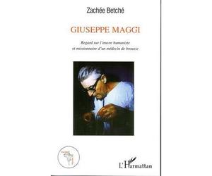 Giuseppe Maggi Regard sur l'oeuvre humaniste et missionnaire d'un médecin de brousse - Zachée Betché - L'harmattan - broché - Essai