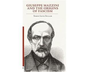 Giuseppe Mazzini and the Origins of Fascism - Simon Levis Sullam - Palgrave Macmillan - Livre en Anglais - Hardback Simon Levis SullamSimon Levis Sullam (Auteur)