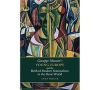 Giuseppe Mazzini's Young Europe And The Birth Of Modern Nationalism In The Slavic World