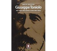 Giuseppe Toniolo. Alle Origini Della Dottrina Sociale Della Chiesa