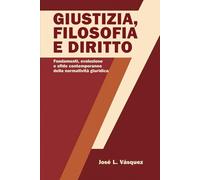 GIUSTIZIA, FILOSOFIA E DIRITTO: Fondamenti, evoluzione e sfide contemporanee della regolamentazione giuridica