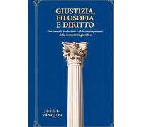 GIUSTIZIA, FILOSOFIA E DIRITTO: Fondamenti, evoluzione e sfide contemporanee della regolamentazione giuridica