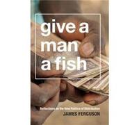 Give a Man a Fish by James Ferguson James Ferguson (Auteur)