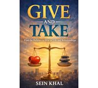 GIVE AND TAKE: The Power of Balance in Life, Relationships, and Success
