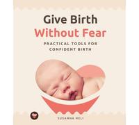 Give Birth Without Fear: Practical Tools for a Confident Birth