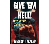 Give 'Em Hell!: Life's a B*tch? Slap that H*e