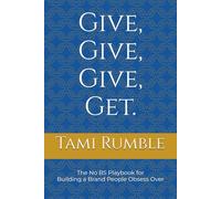 Give, Give, Give Get.: The No-BS Playbook for Building a Brand People Obsess Over